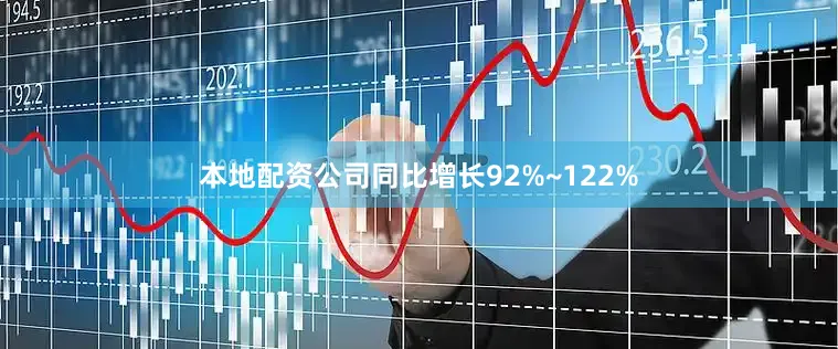 本地配资公司同比增长92%~122%
