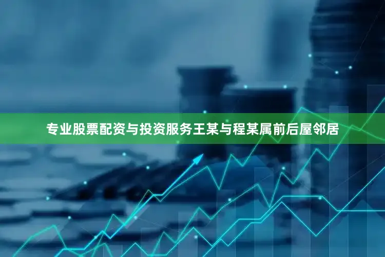 专业股票配资与投资服务王某与程某属前后屋邻居