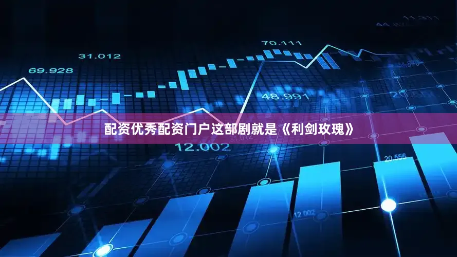 配资优秀配资门户这部剧就是《利剑玫瑰》