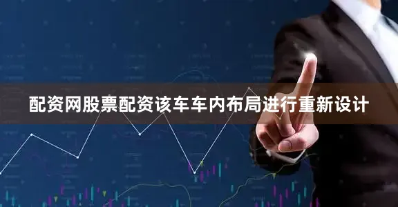 配资网股票配资该车车内布局进行重新设计